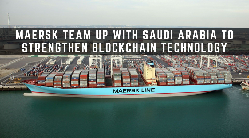 Maersk Team Up With Saudi Arabia To Strengthen Blockchain Technology