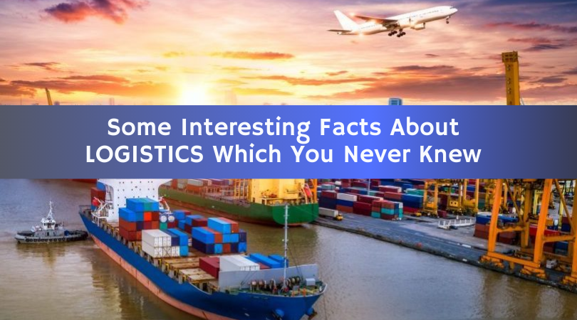 Some Interesting Facts About Logistics Which You Never Knew