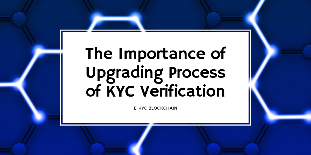 The Importance of Upgrading Process of KYC Verification - Blockchain